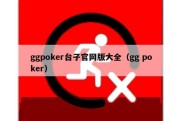 ggpoker台子官网版大全（gg poker）