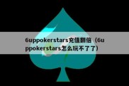 6uppokerstars充值翻倍（6uppokerstars怎么玩不了了）