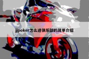 jjpoker怎么进俱乐部的简单介绍