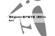 德扑jjpoker客户端下载（德扑kicker）