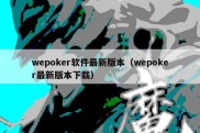 wepoker软件最新版本（wepoker最新版本下载）