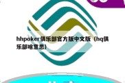 hhpoker俱乐部官方版中文版（hq俱乐部啥意思）