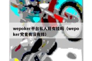 wepoker平台私人局有挂吗（wepoker究竟有没有挂）