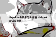 hhpoker会员卡怎么充值（hhpoker钻石充值）