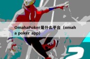 OmahaPoker是什么平台（omaha poker app）