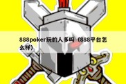 888poker玩的人多吗（888平台怎么样）