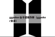 ggpoker台子透视作弊（ggpoker安卓）