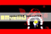 epoker打不开（eplices打不开）