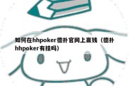 如何在hhpoker德扑官网上赢钱（德扑hhpoker有挂吗）