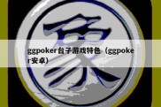 ggpoker台子游戏特色（ggpoker安卓）