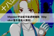 hhpoker平台能不能透视辅助（hhpoker是不是有人用挂）