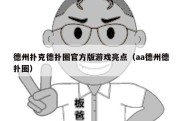 德州扑克德扑圈官方版游戏亮点（aa德州德扑圈）