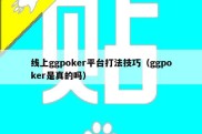 线上ggpoker平台打法技巧（ggpoker是真的吗）