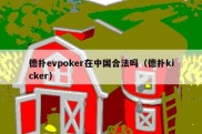 德扑evpoker在中国合法吗（德扑kicker）