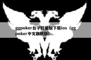 ggpoker台子轻量版下载ios（ggpoker中文旗舰版）