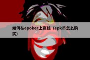 如何在epoker上赢钱（epk币怎么购买）