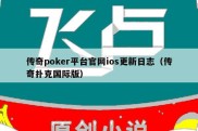 传奇poker平台官网ios更新日志（传奇扑克国际版）