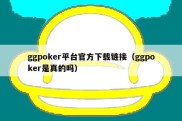 ggpoker平台官方下载链接（ggpoker是真的吗）