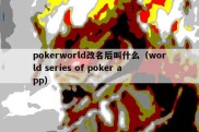 pokerworld改名后叫什么（world series of poker app）