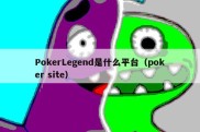 PokerLegend是什么平台（poker site）