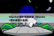 hhpoker德扑官网安装（hhpoker德扑圈是不是假）