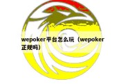 wepoker平台怎么玩（wepoker正规吗）