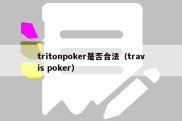 tritonpoker是否合法（travis poker）