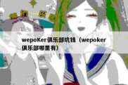 wepoKer俱乐部坑钱（wepoker俱乐部哪里有）