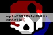 wepoker软件官方网站入口德州玩法（wepoker平台）