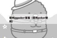 德州ggpoker客服（德州poker规则）