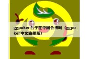 ggpoker台子在中国合法吗（ggpoker中文旗舰版）