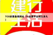 TCG彩票备用网址（tc彩票平台成立多久）