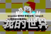 wepoker德州扑克安全吗（wepoker德州可以提现吗）