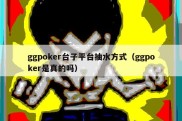 ggpoker台子平台抽水方式（ggpoker是真的吗）