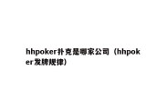 hhpoker扑克是哪家公司（hhpoker发牌规律）