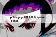 pokergaga是什么平台（poker poker）