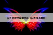 gg扑克软件客服电话（gg扑克真是坑）