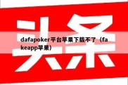 dafapoker平台苹果下载不了（fakeapp苹果）