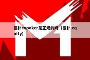 德扑evpoker是正规的吗（德扑 equity）