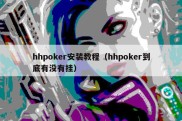 hhpoker安装教程（hhpoker到底有没有挂）