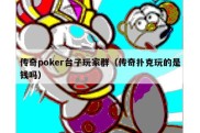 传奇poker台子玩家群（传奇扑克玩的是钱吗）