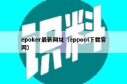 epoker最新网址（eppool下载官网）