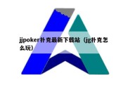 jjpoker扑克最新下载站（jg扑克怎么玩）