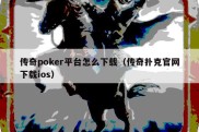 传奇poker平台怎么下载（传奇扑克官网下载ios）