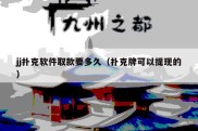 jj扑克软件取款要多久（扑克牌可以提现的）