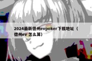 2024最新德州evpoker下载地址（德州ev 怎么算）