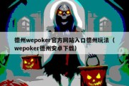 德州wepoker官方网站入口德州玩法（wepoker德州安卓下载）