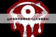 gg扑克软件游戏大厅（gg扑克真是坑）