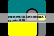 ggpoker俱乐部官网ios更新日志（gg poker中国）