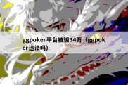 ggpoker平台被骗34万（ggpoker违法吗）